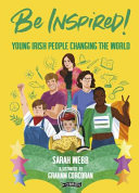 Be inspired! : young Irish people changing the world /