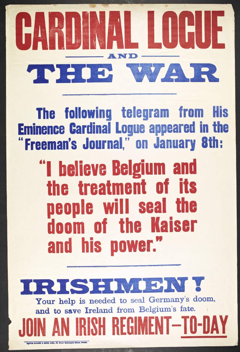 Cardinal Logue and the War ... Irishmen! Your help is needed to seal Germany's doom and to save Ireland from Belgium's fate : Join an Irish Regiment to-day.