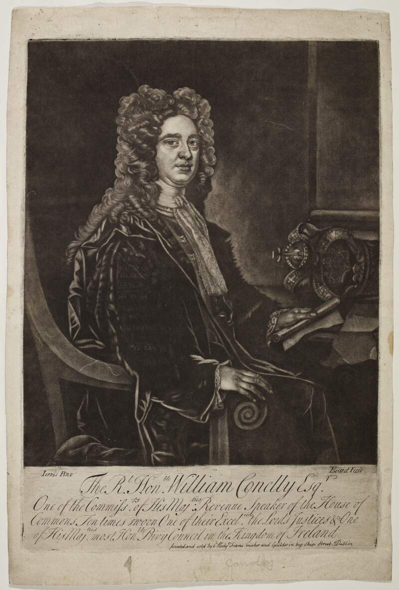 The Rt. Honble. William Conelly [Conolly] Esqr. One of the Commissrs. of His Majties. Revenue ... & one of His Majties. most Honble. Privy Council in the Kingdom of Ireland/