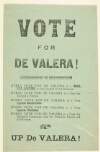 Vote for de Valera! Every vote for De Valera is a call for justice to the Council of Nations. Every vote for De Valera is a vote for Ireland a nation. Every vote for De Valera is a vote against conscription. Every vote for De Valera is a vote against partition. Every vote for De Valera is a vote for Ireland's language and for Ireland's ideals and civilization. Up de Valera! /