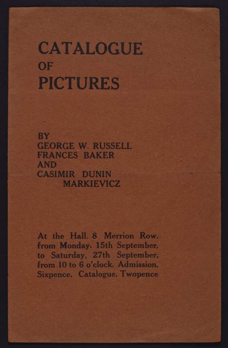 Catalogue of pictures by George W. Russell, Frances Baker and Casimir Dunin Markievicz at the Hall, 8 Merrion Row, from Monday, 15th September, to Saturday, 27th September [1904] /