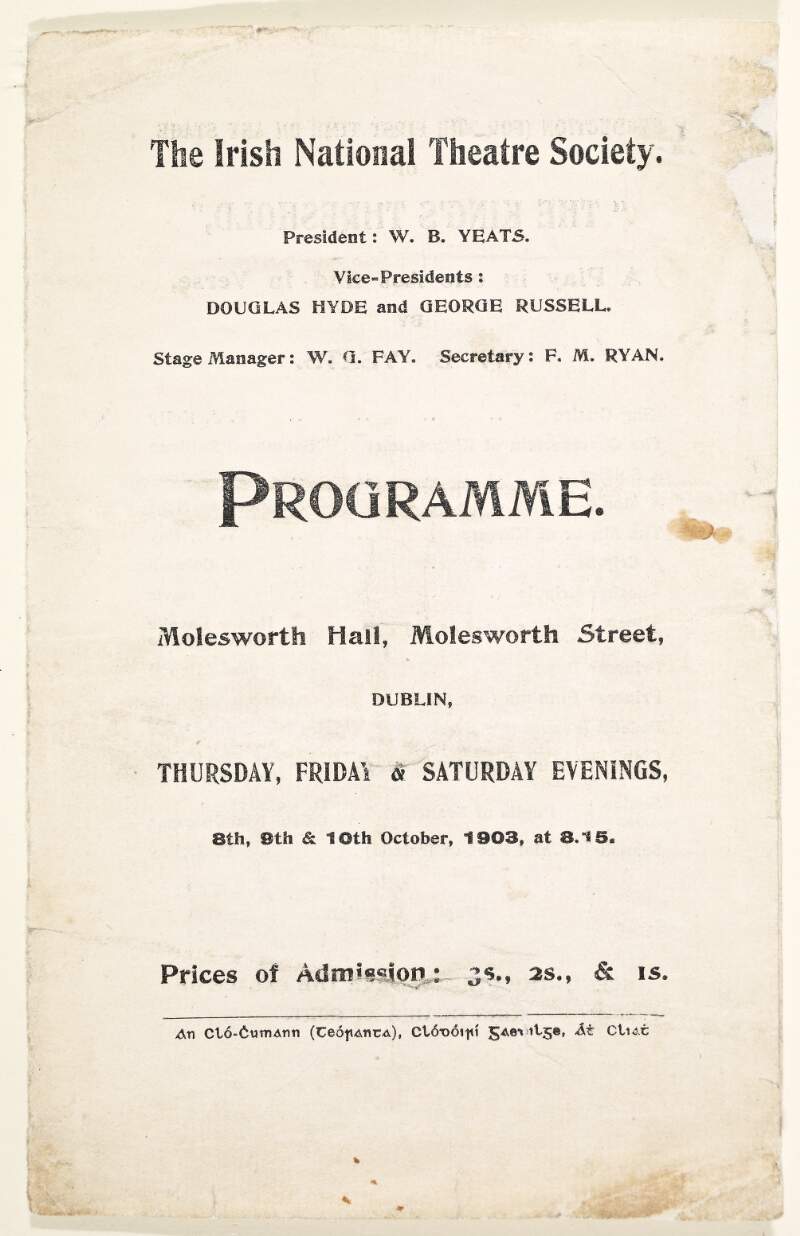 The Irish National Theatre Society...  Programme Molesworth Hall, Molesworth Street, Dublin, Thursday, Friday & Saturday evenings, 8th, 9th & 10th October, 1903, at 8.15 [p.m.] : Production (for the first time on any stage of 'The King's Threshold', a play in one act and in verse by W. B. Yeats ...