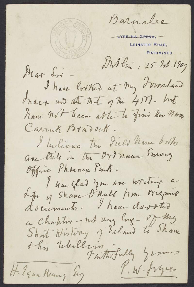 Letter from Patrick Weston Joyce to H. Egan Kenny, claiming he has looked at the Townland Index and could not find the name "Carrick Bradock" and discussing his work 'The Life of Shane O'Neill',