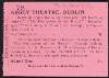 Abbey Theatre ticket for the productions of 'An Naomh ar Iarraidh' [The missing saint] written by Douglas Hyde, 'The Destruction of the Hostel' written by Padraic Colum, 'Íosagán' [Little Jesus] written by Padraic Pearse, and 'The Coming of Fionn' written by Standish O'Grady, to be performed by the pupils of St. Enda's College,