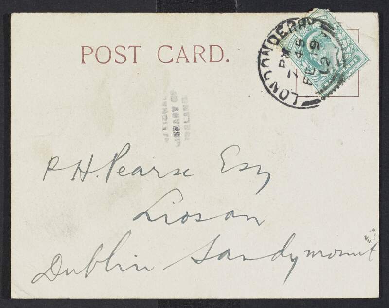 Printed postcard from Séamus Ua Dubhghaill to [Padraic Pearse] regarding copies of 'Leabhar Cainte' for review with the 'Ulster Herald' and the 'Derry Journal',