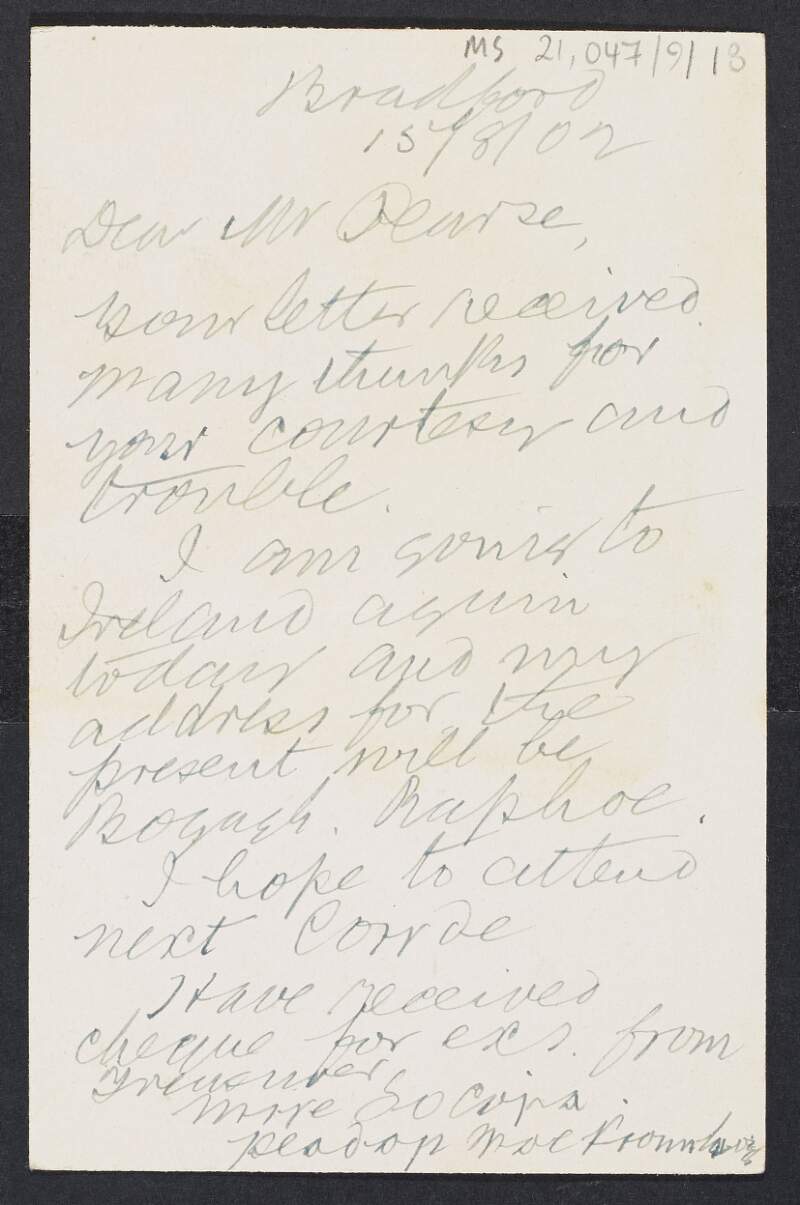 Postcard from Peadar Mac Fhionnlaoich [Cú Uladh], Bradford to Padraic Pearse informing him of his temporary address at Bogagh, Raphoe in Co. Donegal and that he received a cheque for his expenses,