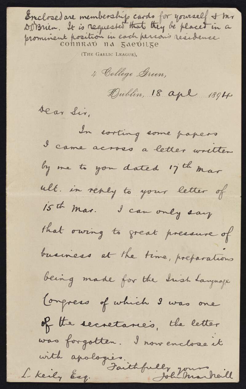 Letter from John [Eoin] Mac Neill to Laurence Keily informing him that due to the great pressures of business and prepapring for the Irish Language Congress he forgot to send his reply letter which he states is enclosed, along with membership cards for himself and Mr [Daniel] O'Brien,