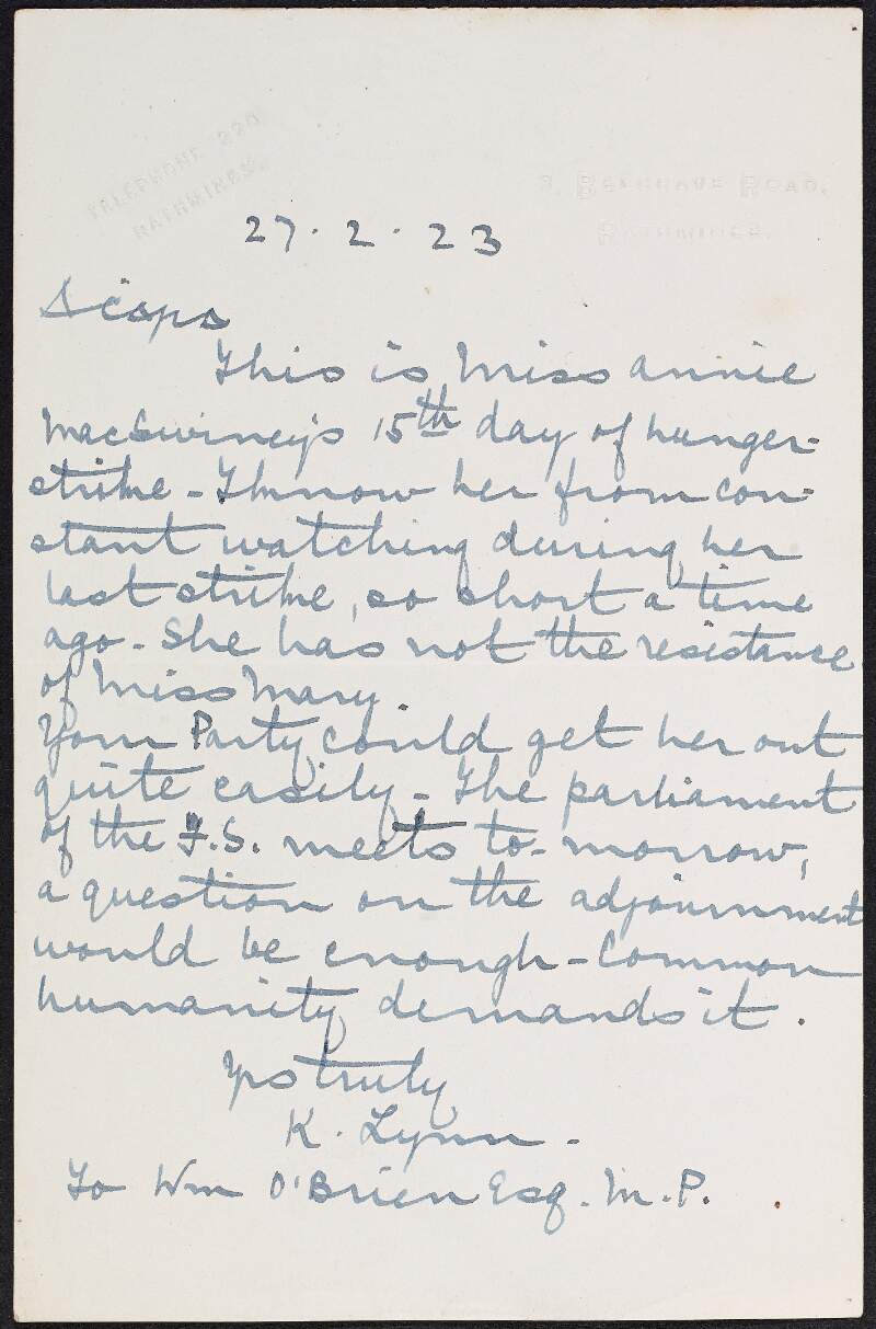 Letter from K[athleen] Lynn to William O'Brien requesting his party put a question to the parliament at the next meeting in order to get Miss Annie MacSwiney off hunger strike as Lynn does not believe she has the resistance for it,