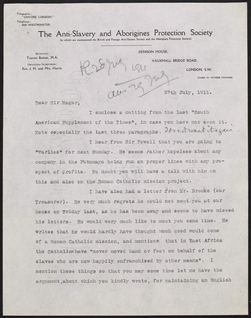 Letter from Travers Buxton of the Anti-Slavery and Aborigines' Protection Society to Roger Casement discussing Casement going to "Warlies" and his apprehension that any company in the Putumayo can be run on proper lines and still make a profit, and also regarding meeting with [Edmund] Brooks to discuss Catholic missions,