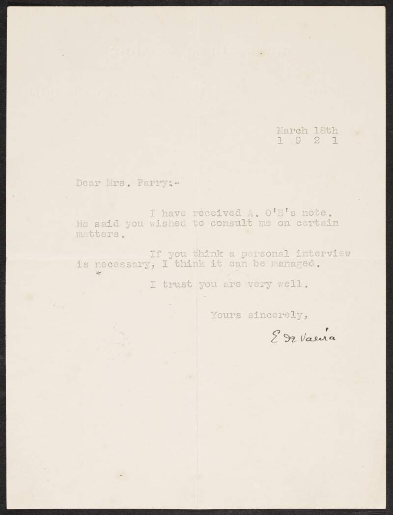 Letter from Éamonn de Valera to Gertrude Bannister [Parry] informing her he received her note from "A. O'B" and also that if she feels a personal interview with him is neccessary he can arrange it,