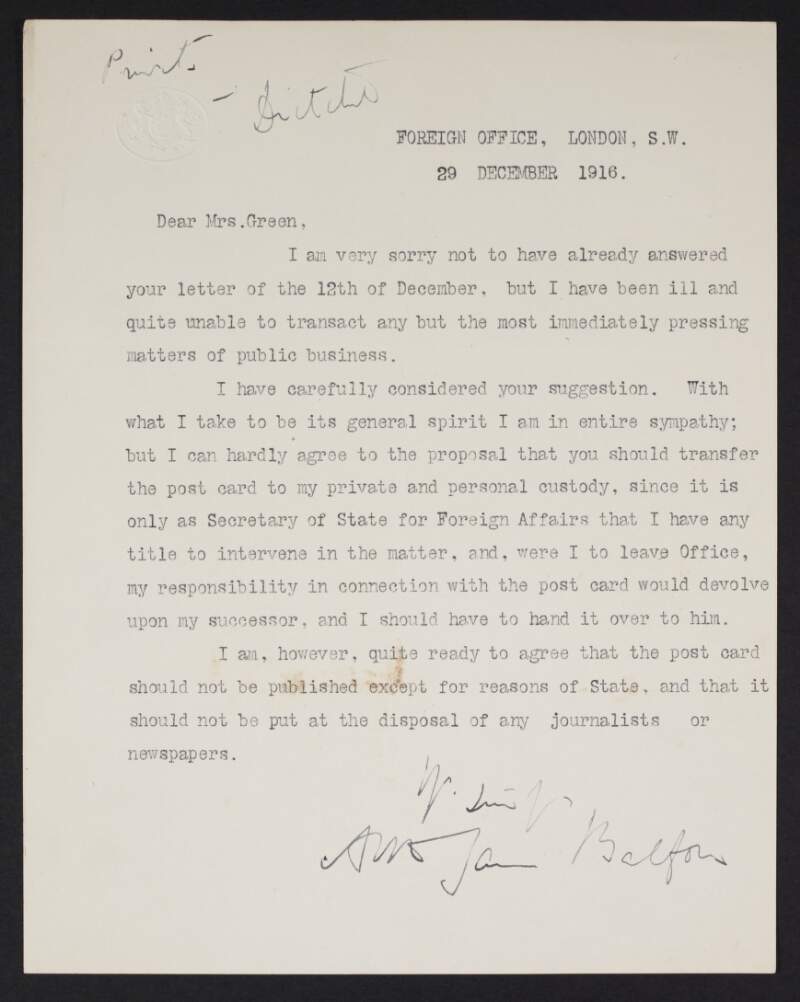 Letter from Arthur Balfour to Alice Stopford Green regarding a postcard sent by Kuno Meyer to Green and noting that he has carefully considered her suggestions as to what should be done with the document,