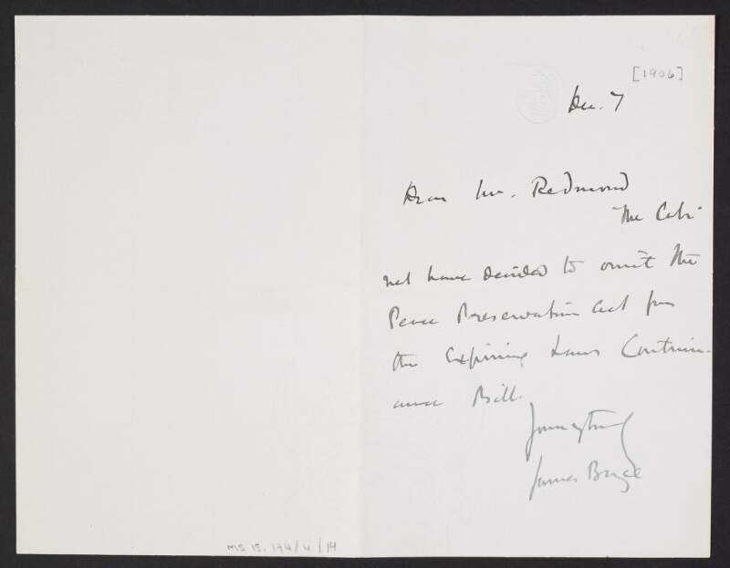 Letter from James Bryce, Chief Secretary for Ireland, House of Commons, London, to John Redmond, notifying Redmond that the Cabinet have decided to omit the Peace Preservation Act from the Expiring Laws Continuance Bill,