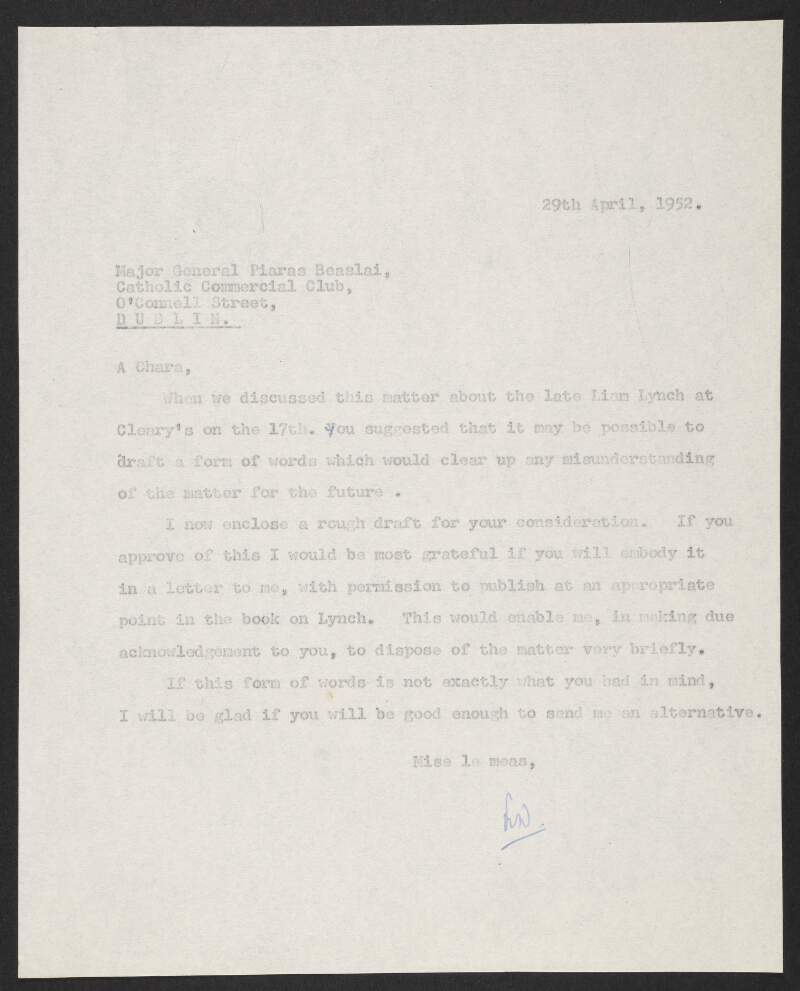 Typescript letter from Florence O'Donoghue to Piaras Béaslaí, Catholic Commercial Club, O'Connell Street, Dublin, enclosing a draft statement for Béaslaí's perusal before O'Donoghue publishes it in his book on Liam Lynch, and which clears up a mistake Béaslaí had previously made in his own book,