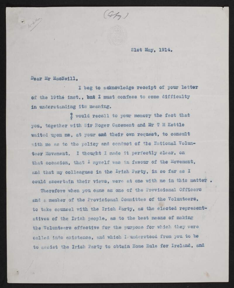 Copy letter from John Redmond, House of Commons, London, to Eoin MacNeill, on his desire to ensure the success of the Volunteer movement through cooperation with MacNeill and others including Roger Casement and T. M. Kettle,