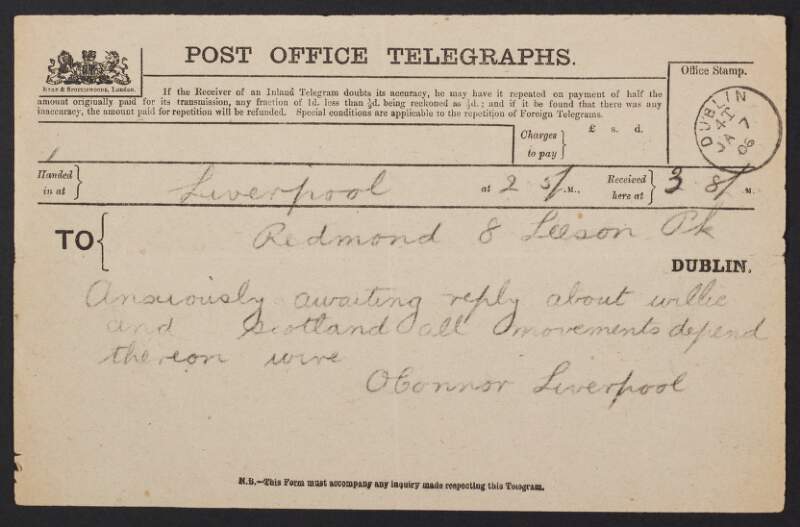 Telegram from T. P. O'Connor, Liverpool, to John Redmond, regarding an update on his request for assistance,